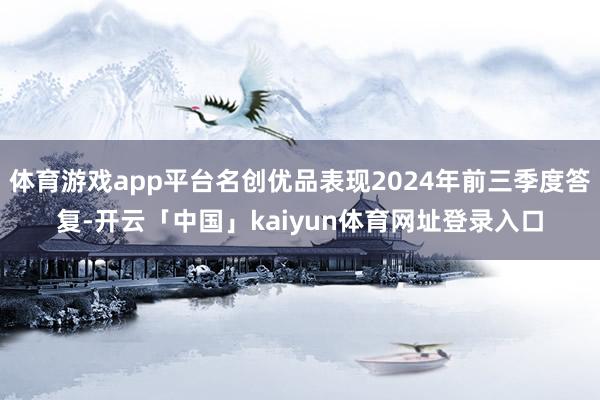 体育游戏app平台名创优品表现2024年前三季度答复-开云「中国」kaiyun体育网址登录入口